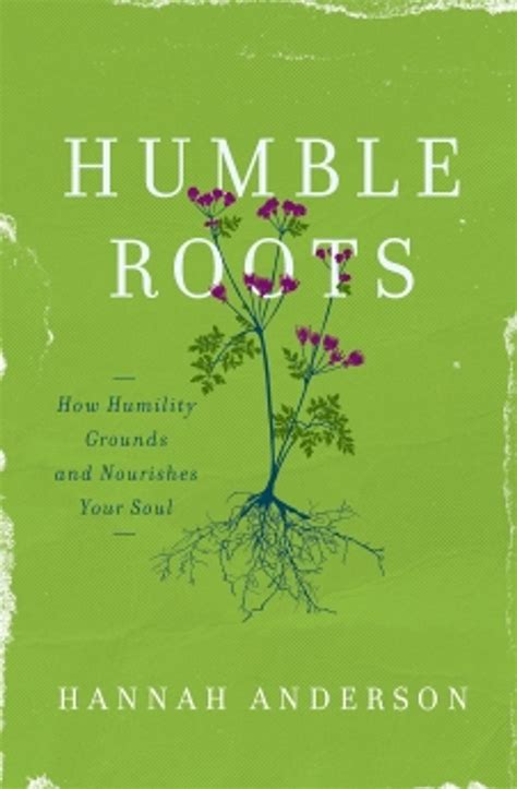 Humble roots - Humble Roots is part theology of incarnation and part stroll through the fields and forest. Anchored in the teaching of Jesus, Anderson explores how cultivating humility - not …